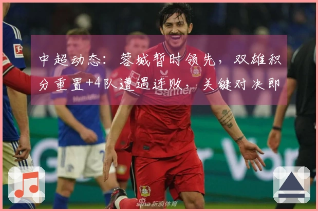 中超动态：蓉城暂时领先，双雄积分重置+4队遭遇连败，关键对决即将来临