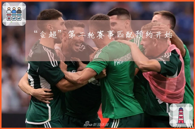 “合超”第二轮赛事匹配预约开始